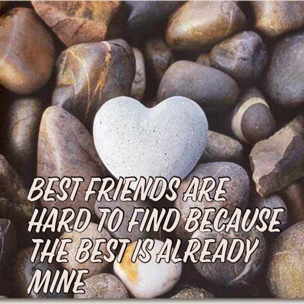 Best friends are hard to find because the best is already mine