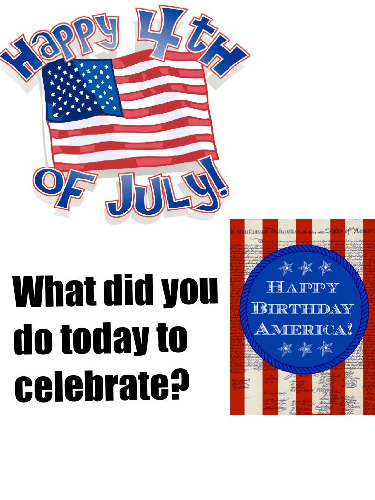 What did you do today to celebrate?
