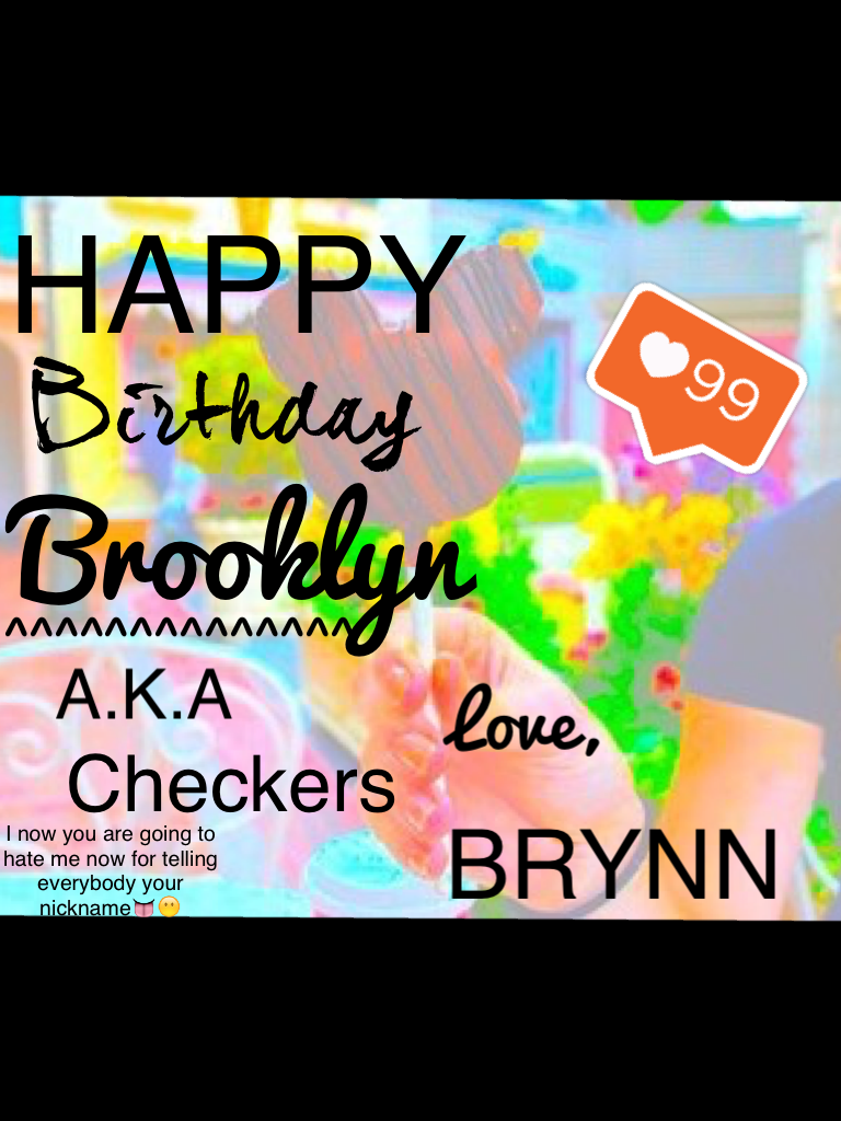 ✨TAP HERE✨. 
BROOKLYN,  HAPPY FREAKING DATE OF BIRTH😂

I FREAKING LOVE YOU SO MUCH YOU LITERARILY ARE LIKE A SISTER AND JUST TO LET YOU NOW SOME TIMES I GO TO YOUR HOUSE AND EAT CHIPS AND PLAY WITH YOUR SISTERS I MEAN SERIOUSLY CANT WAIT FOR NYC NEXT WEEK