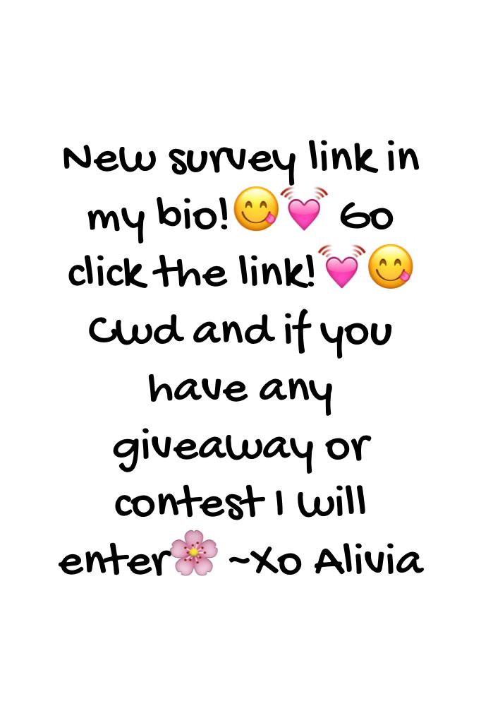 New survey link in my bio!😋💓 Go click the link!💓😋 Cwd and if you have any giveaway or contest I will enter🌸 ~Xo Alivia