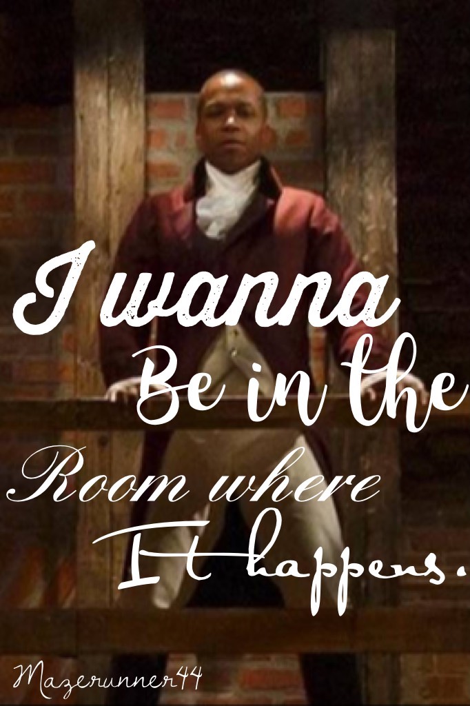 Hamilton: I wanna be in the room where it happens