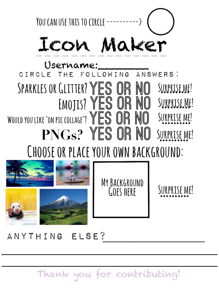     🌺Tap🌺
Hi there sunshines! Welcome to my new and improved Icon maker! Every twenty icons or so made, I will repost a new icon maker so you guys don't have to scroll through fifty icons to get an icon! Thanks guys!