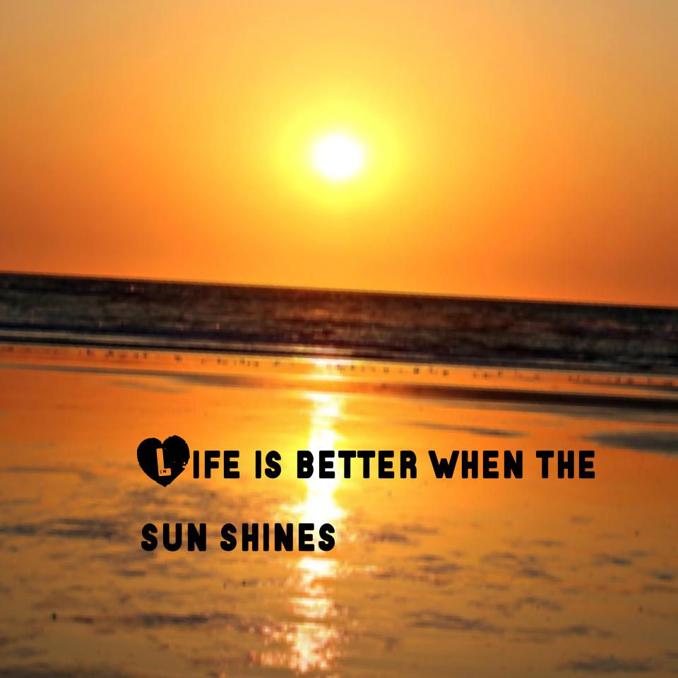 Life is better when the sun shines