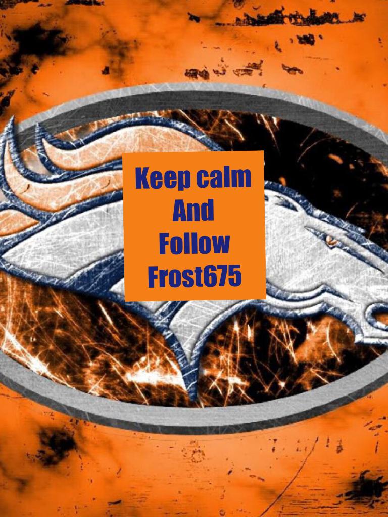 Keep calm
And 
Follow 
Frost675 