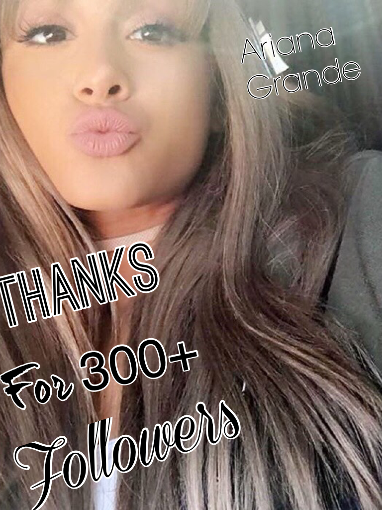 Thanks for 300+ followers
Ariana Grande