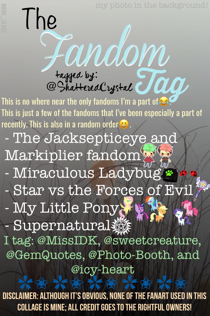 I’m sorry this took so long😅these are some of the fandoms I’m apart of😆 I tag: @MissIDK, @sweetcreature, @GemQuotes, @Photo-Booth, and @icy-heart❄️none of the fanart belongs to me; all credit goes to the rightful owners🌨