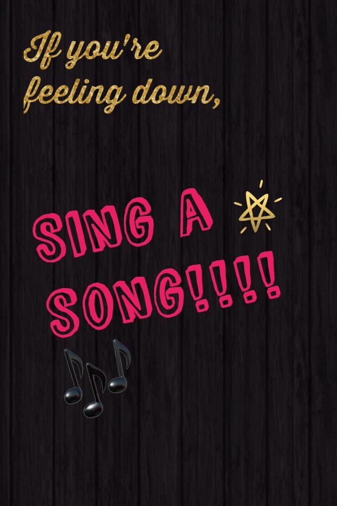 Sing a song!!!!🎶