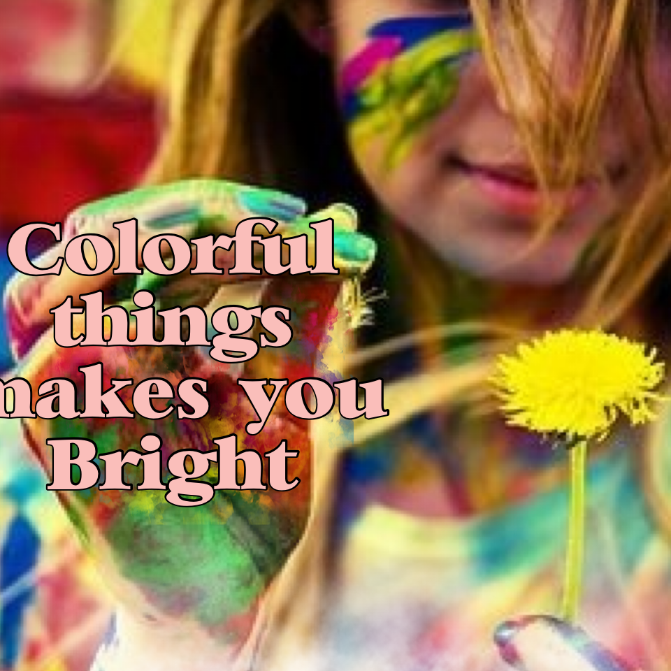 Colorful things makes you Bright!