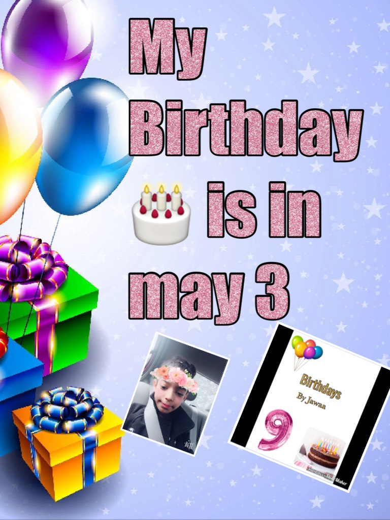 My Birthday 🎂 is in may 3