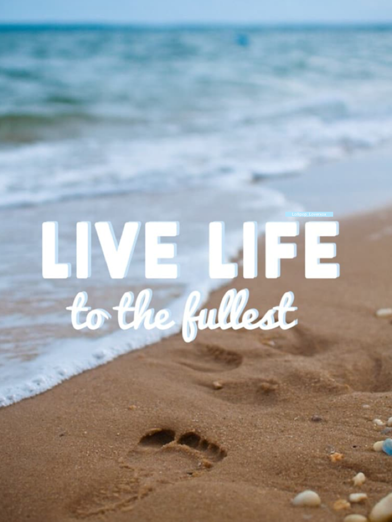 live life to the fullest