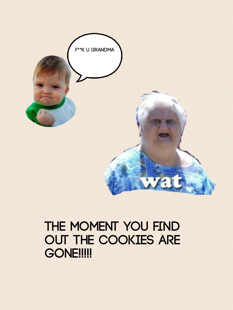 The moment you find out the cookies are gone!!!!!

