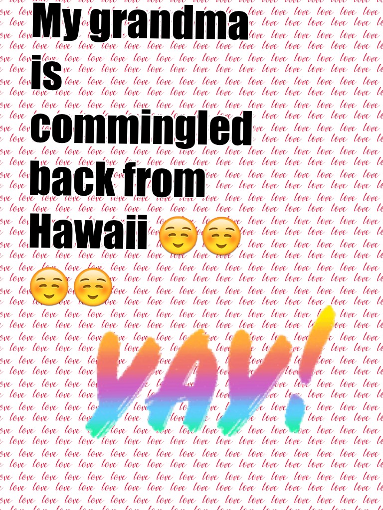 My grandma is commingled back from Hawaii soon yay!! 