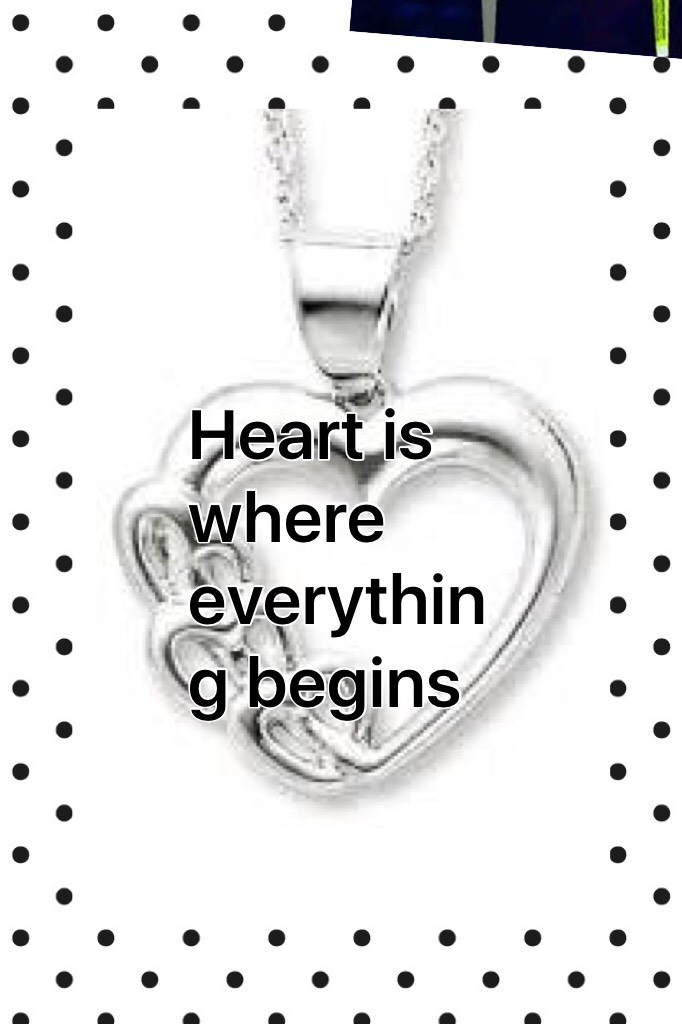 Heart is where everything begins 