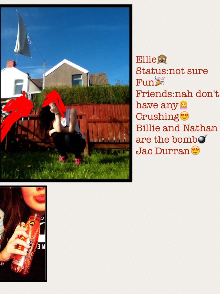 Ellie🙈
Status:not sure
Fun🎉
Friends:nah don't have any🙍
Crushing😍
Billie and Nathan are the bomb💣
Jac Durran😍


