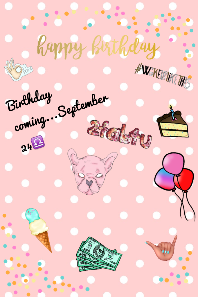 Birthday coming...September 24♎️🤑😜😝😛