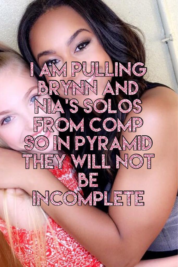I am pulling Brynn and Nia's solos from comp so in pyramid  they will not be incomplete 
