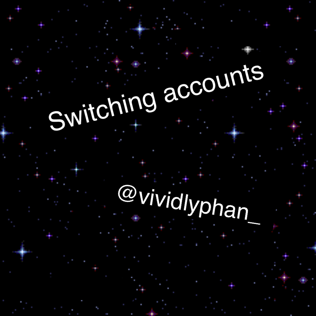 New account is vividlyphan_ this is a repost because I didn't know vividlyphan was already taken as a username