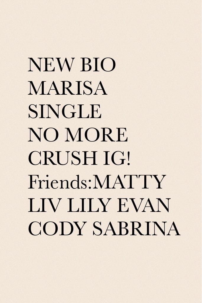 NEW BIO
MARISA
SINGLE 
NO MORE CRUSH IG!
Friends:MATTY LIV LILY EVAN CODY SABRINA