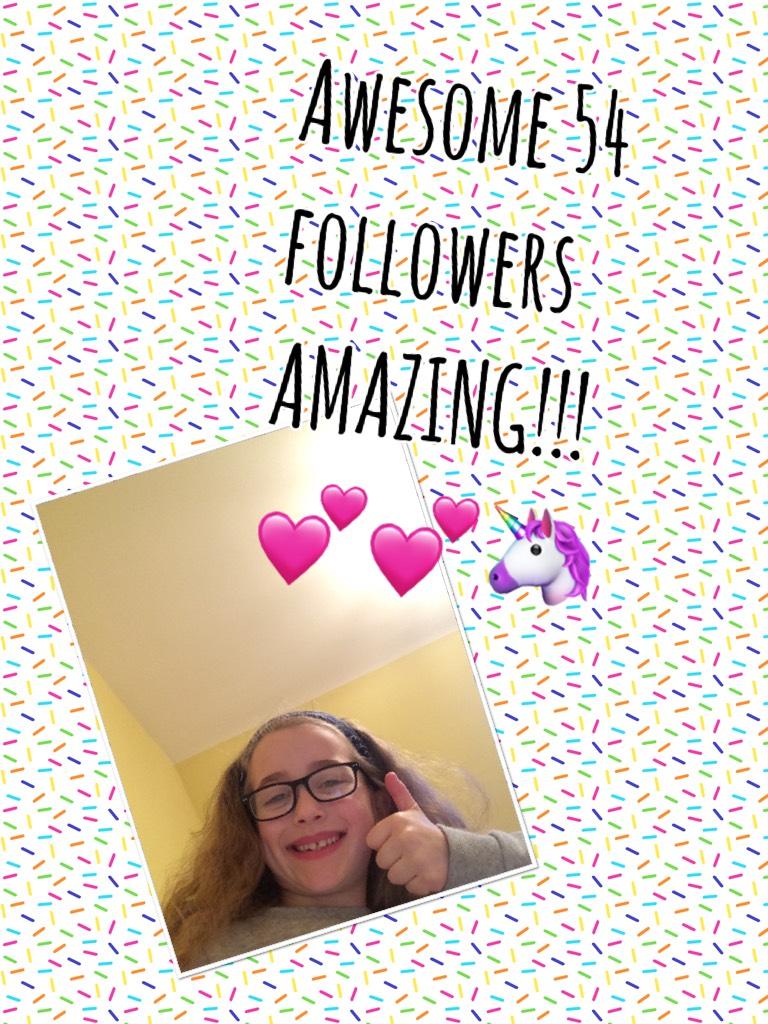 Awesome 54 followers AMAZING!!!💕💕🦄