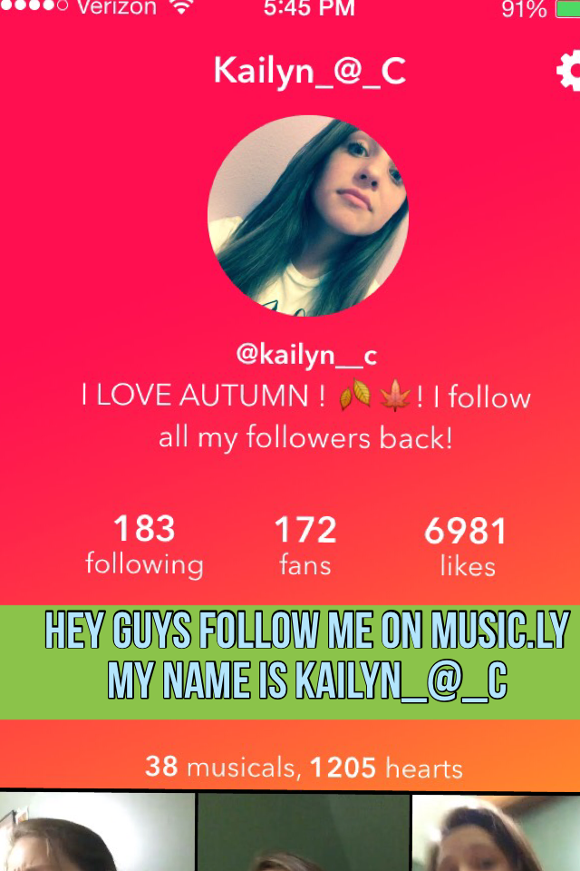 Hey guys follow me on music.ly
My name is Kailyn_@_C 