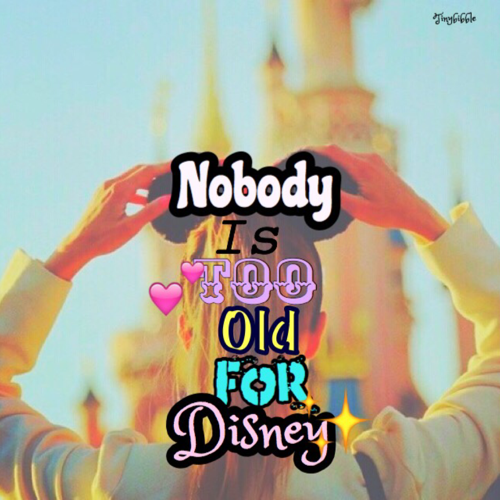 What I say all the time "nobody is too old for Disney"✨✨💕