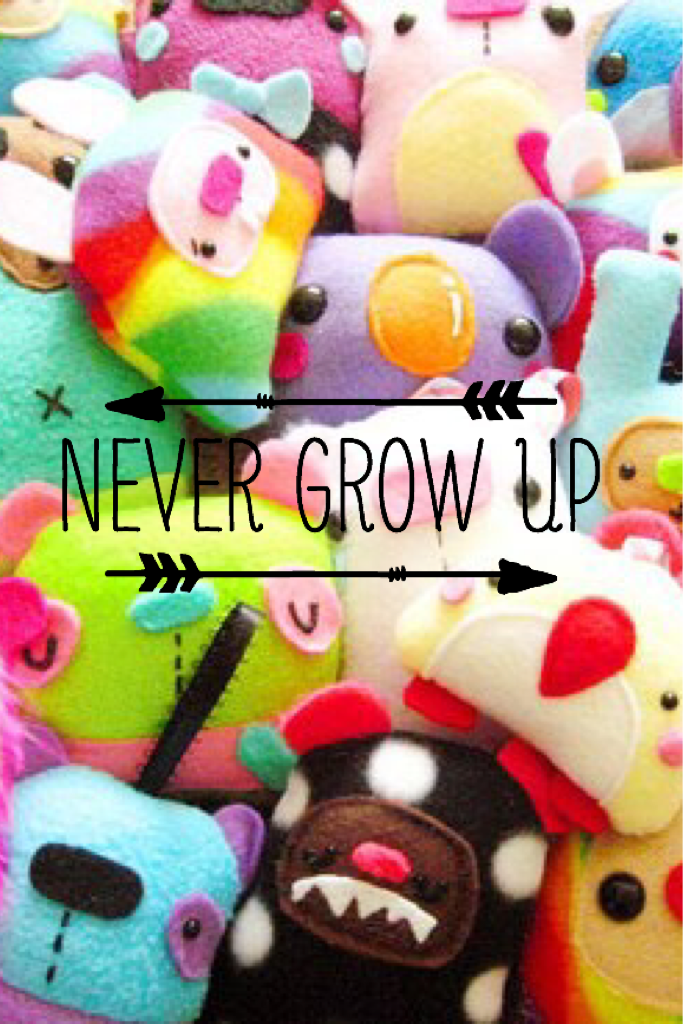 Never grow up😊
