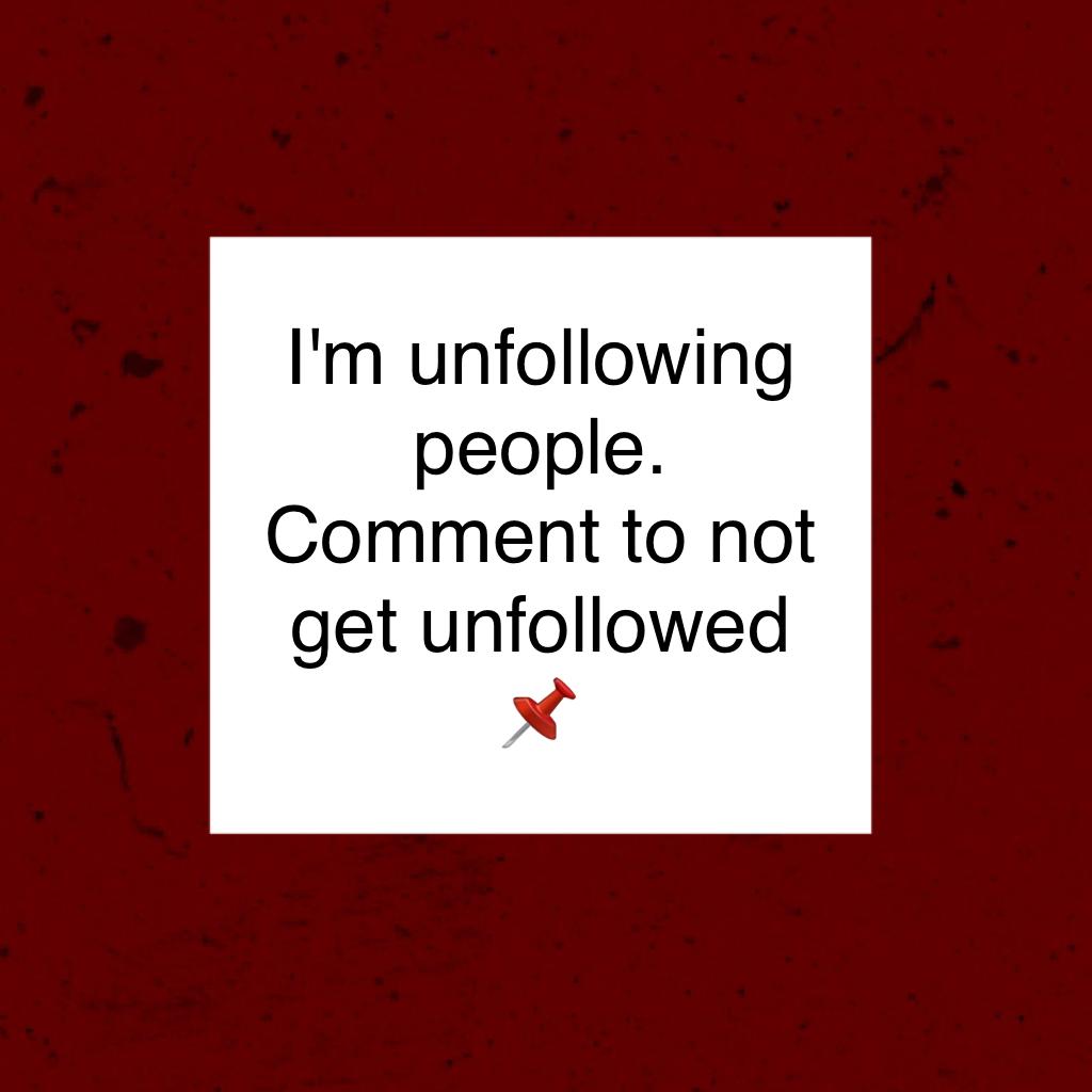 I'm unfollowing people. Comment to not get unfollowed 📌