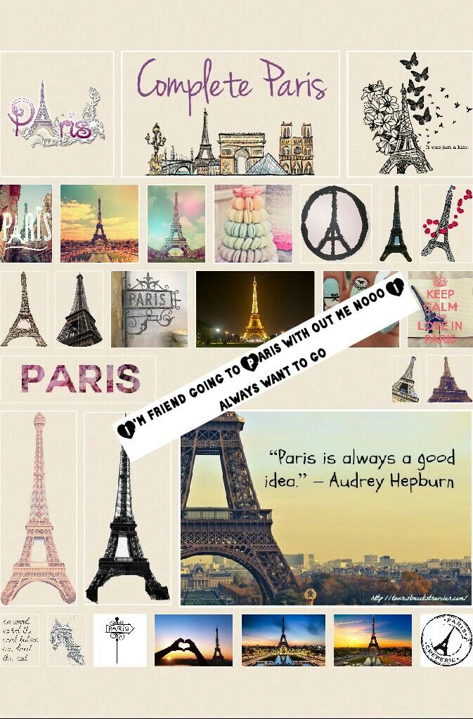 I'm friend going to Paris with out me nooo I always want to go way 