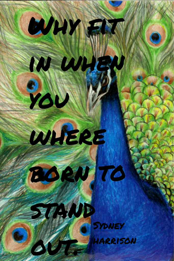 Why fit in when you where born to stand out.