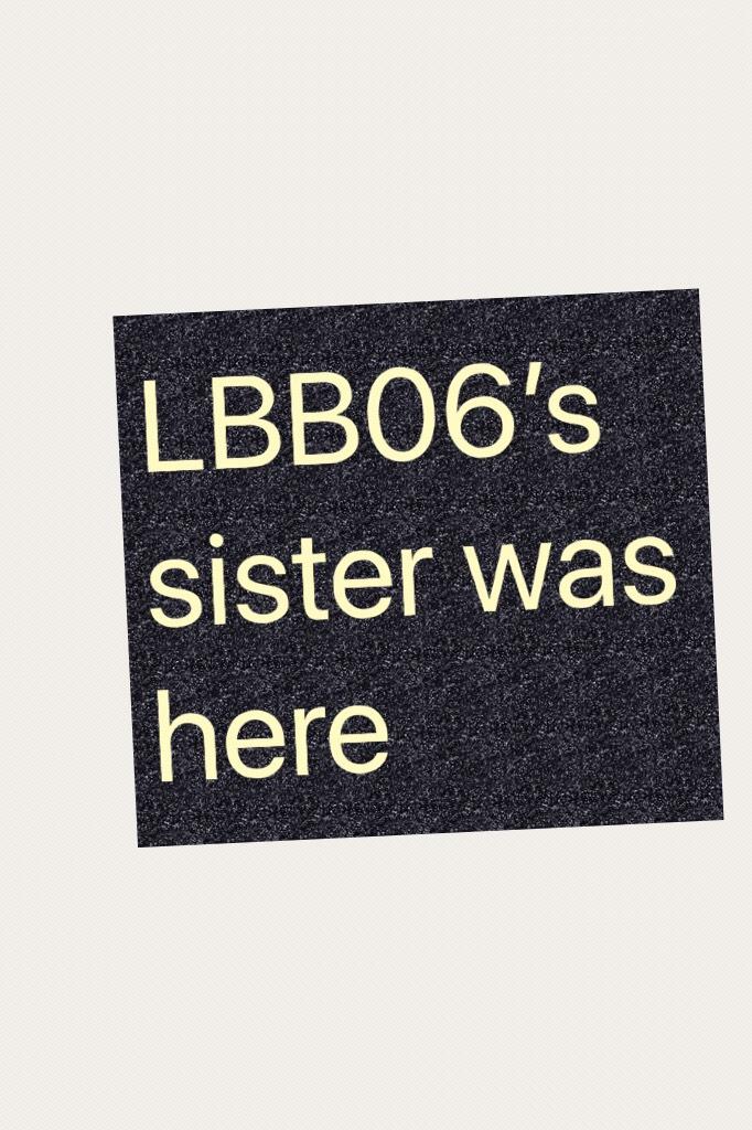 LBB06’s sister was here