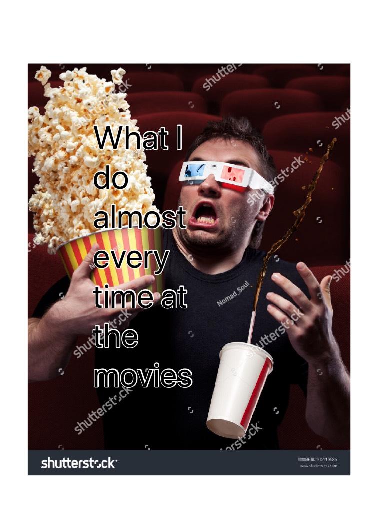 What I do almost every time at the movies 