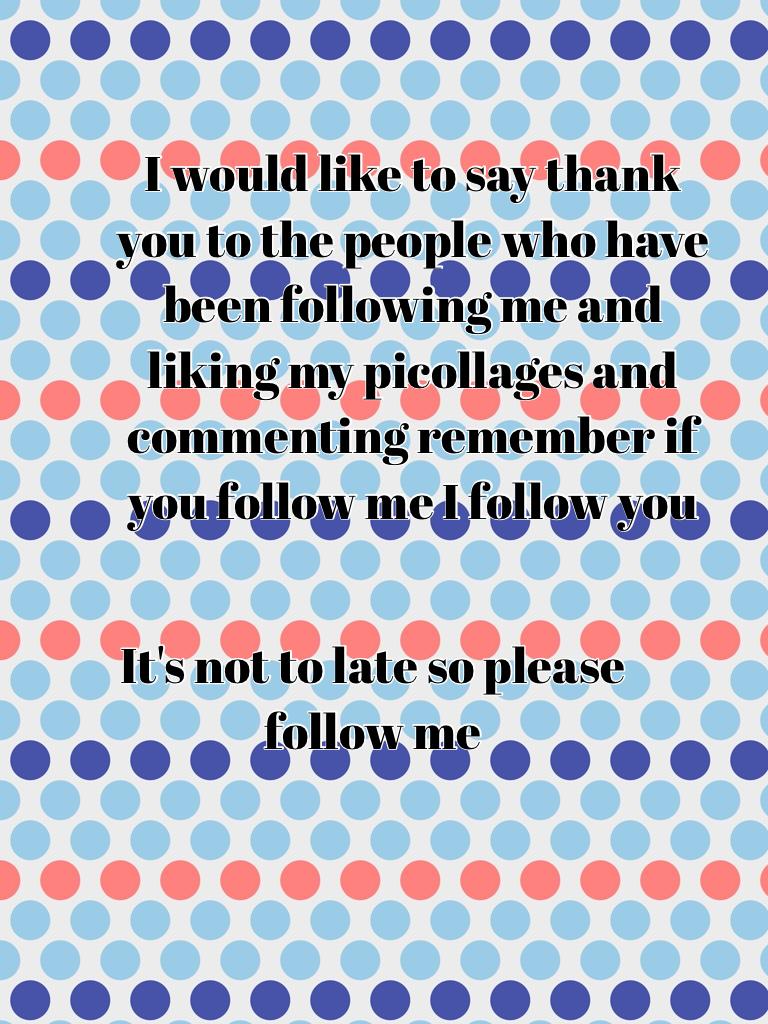 It's not to late so please follow me