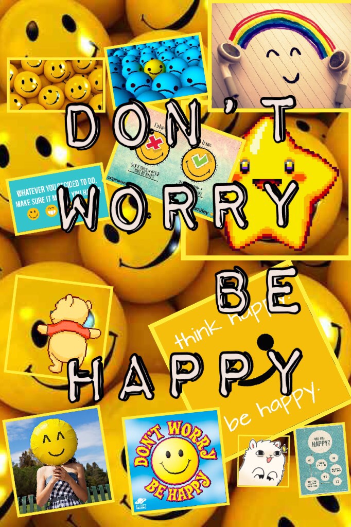 Don’t worry
  Be happy 