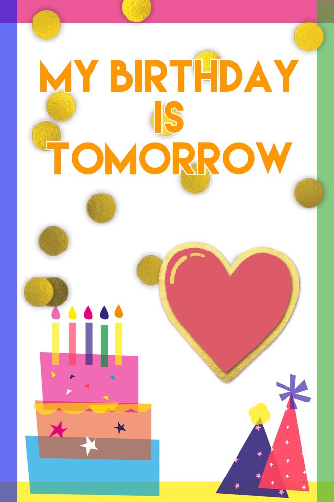 My Birthday is Tomorrow! Xoxo