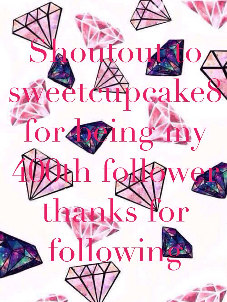 Shoutout to sweetcupcake8 for being my 400th follower thanks for following
