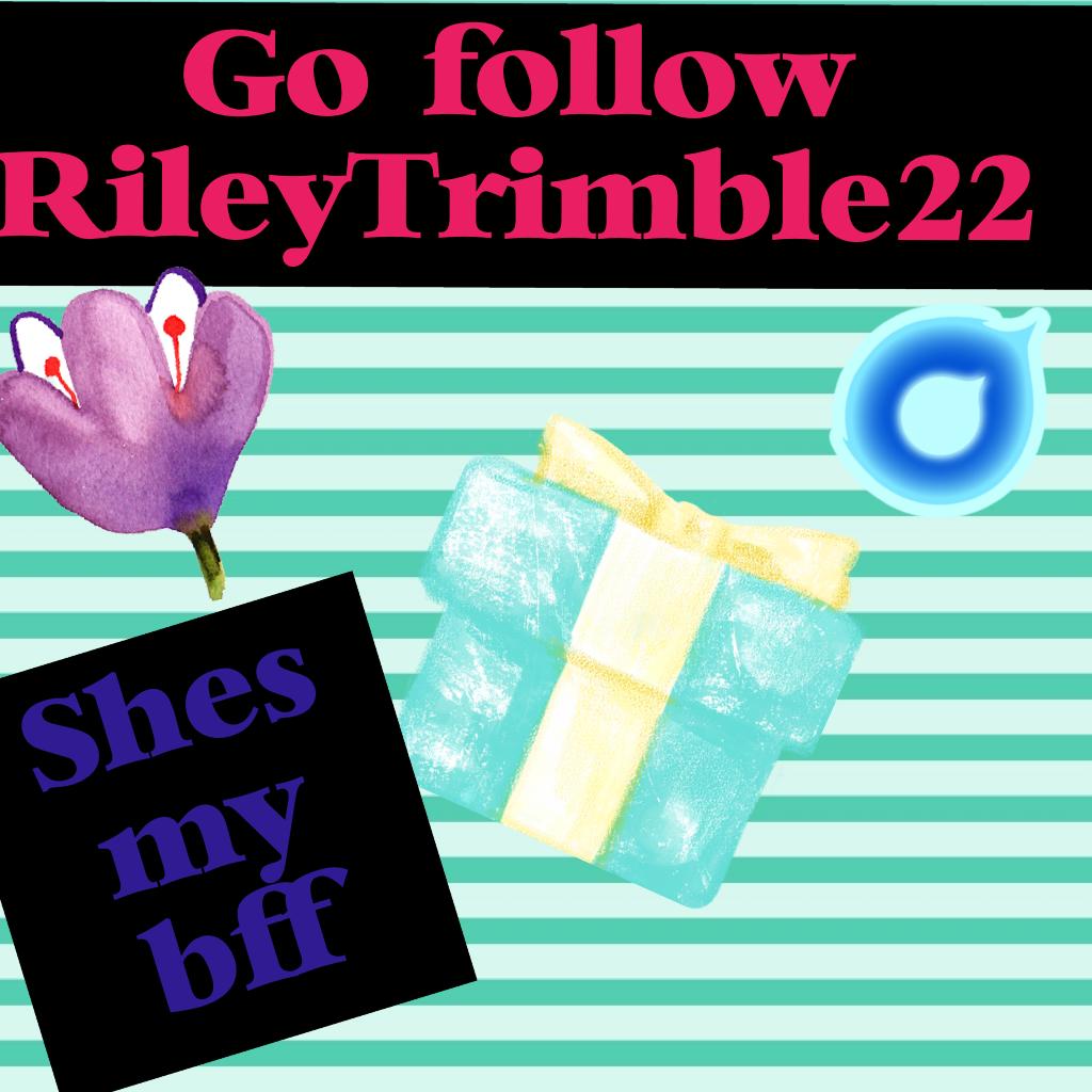 Go follow RileyTrimble22