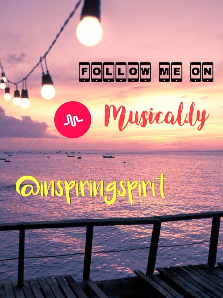 Go follow me on Musical.ly - @inspiringspirit