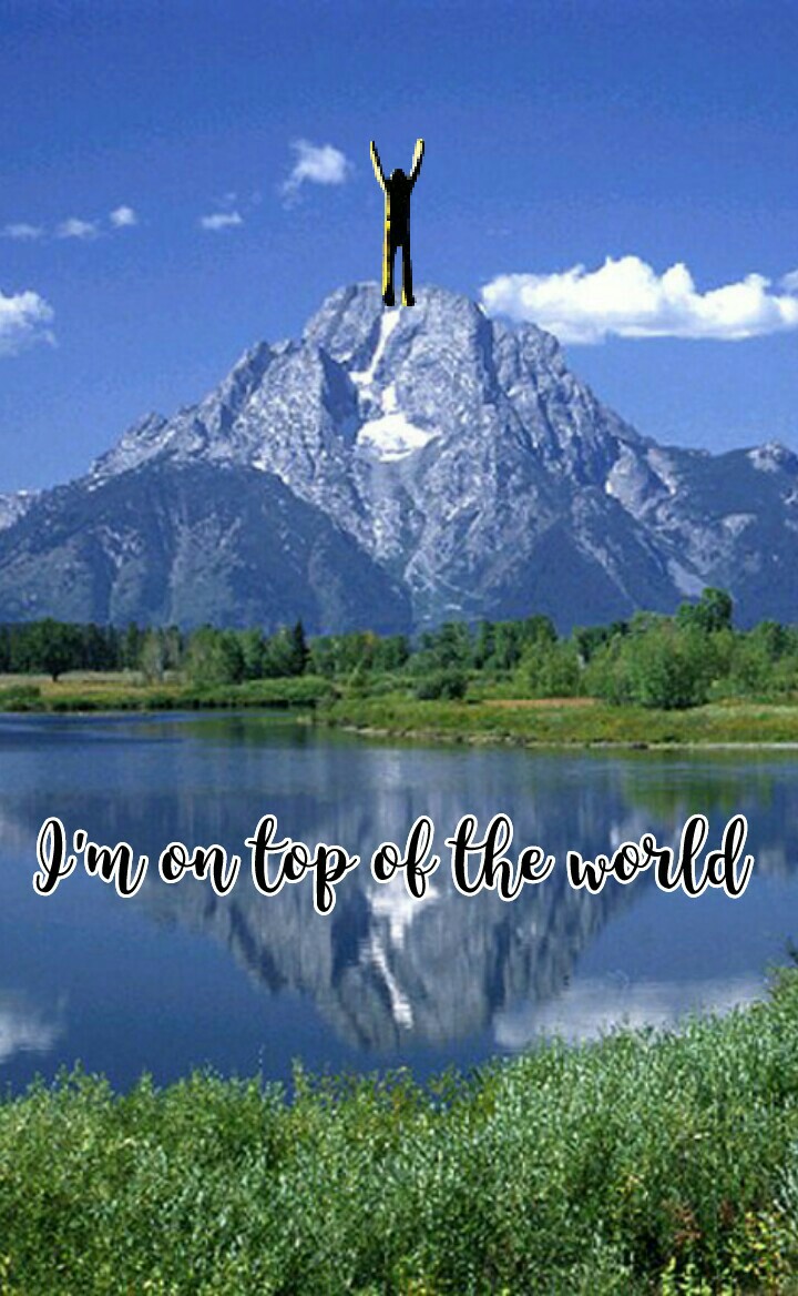 I'm on top of the world