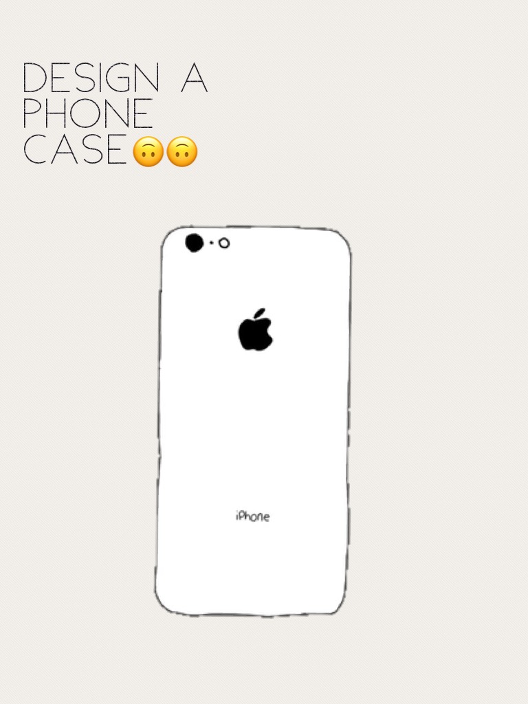 Design a phone case🙃🙃