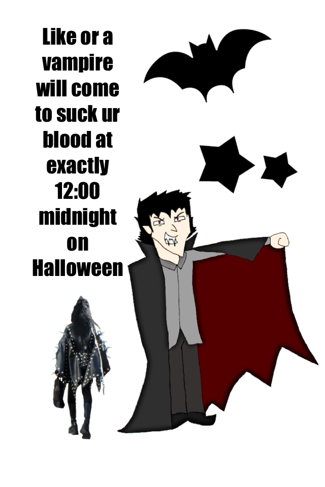 Like or a vampire will come to suck ur blood at exactly 12:00 midnight on Halloween 