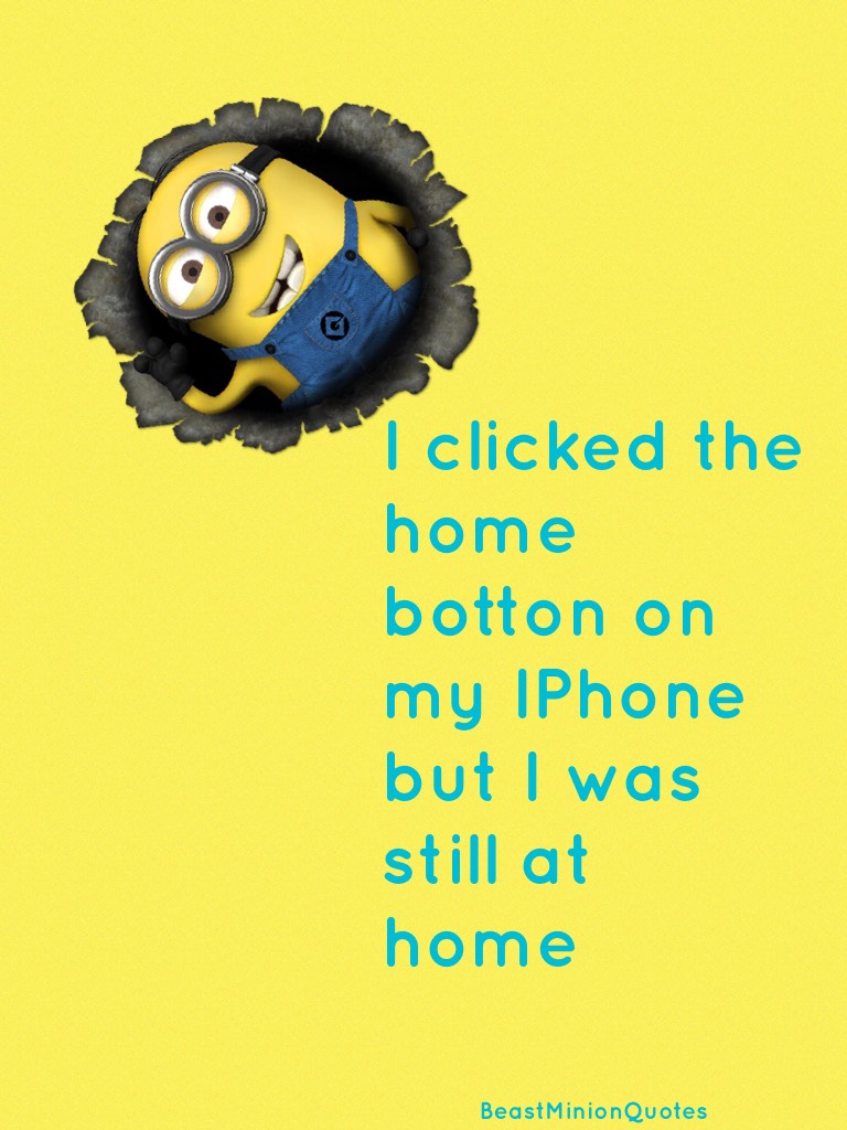 I clicked the home botton on my IPhone but I was still at home 