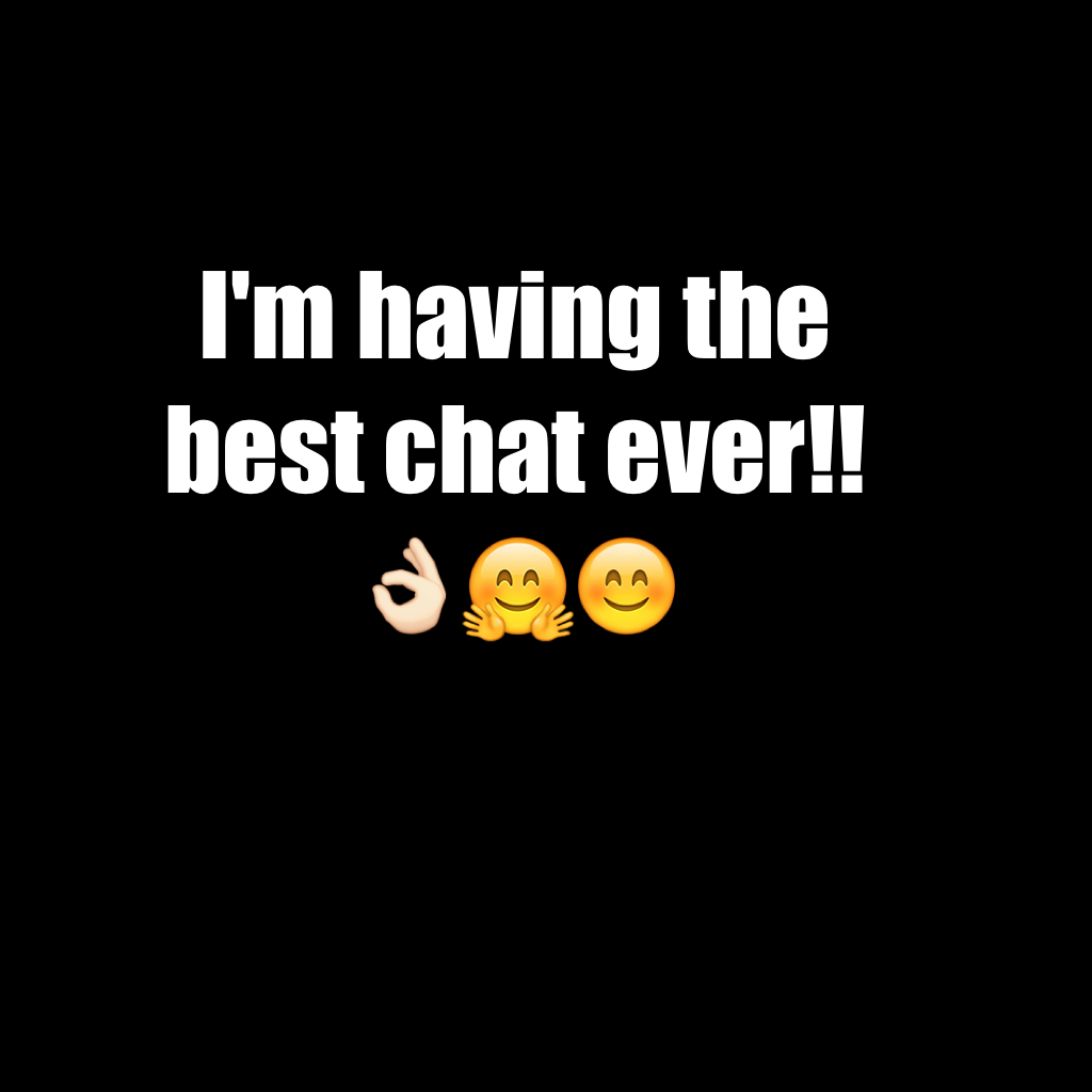 I'm having the best chat ever!!👌🏻🤗😊