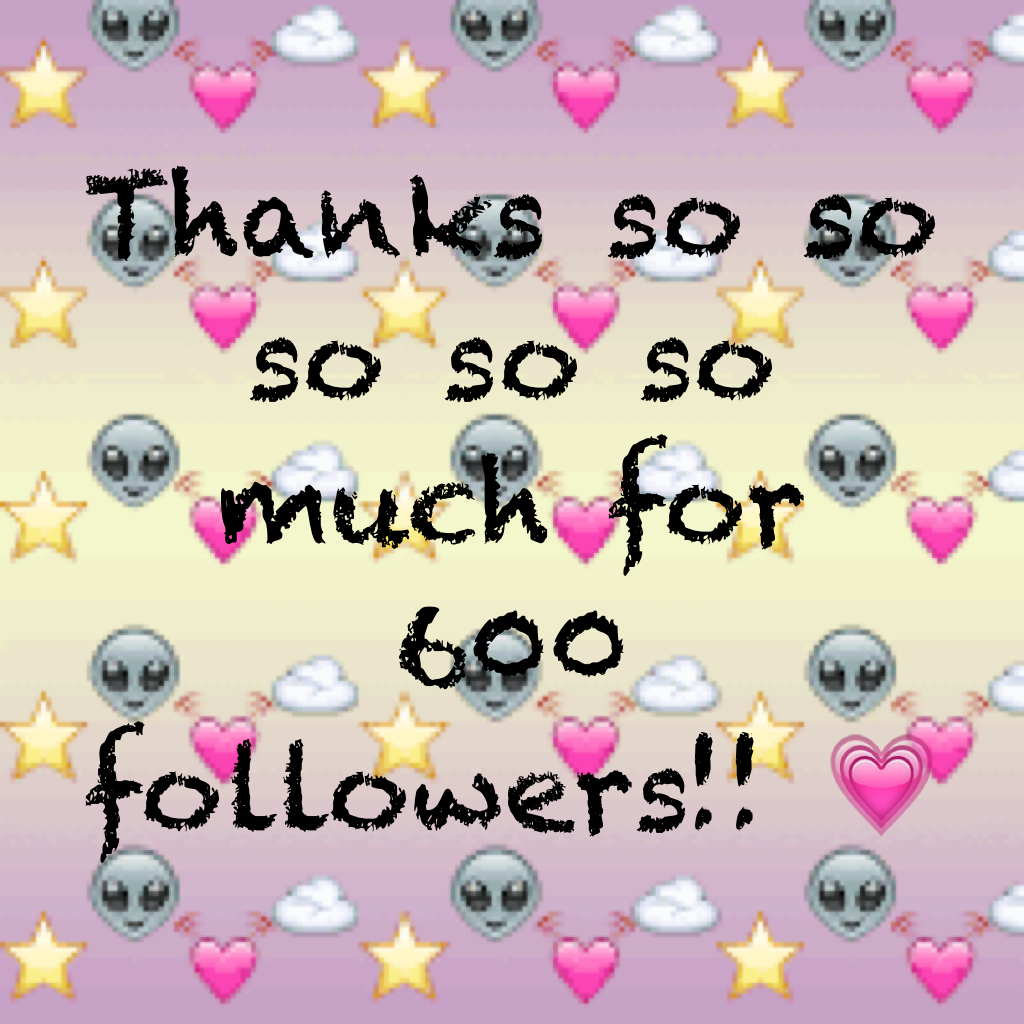 Thanks so so so so so much for 600 followers!! 💗