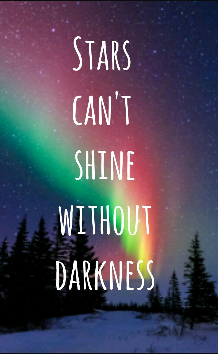 Stars 
can't 
shine
without
darkness