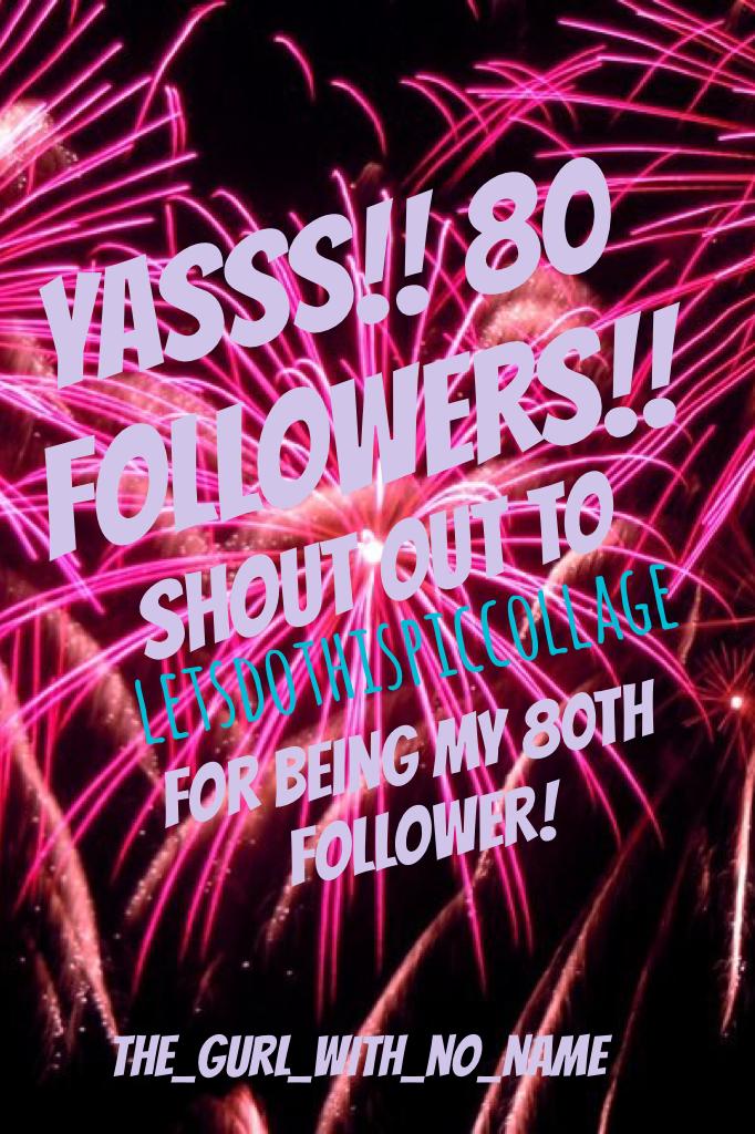 Yasss!! 80 followers!!