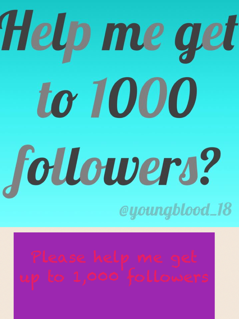 Please help me get up to 1,000 followers
