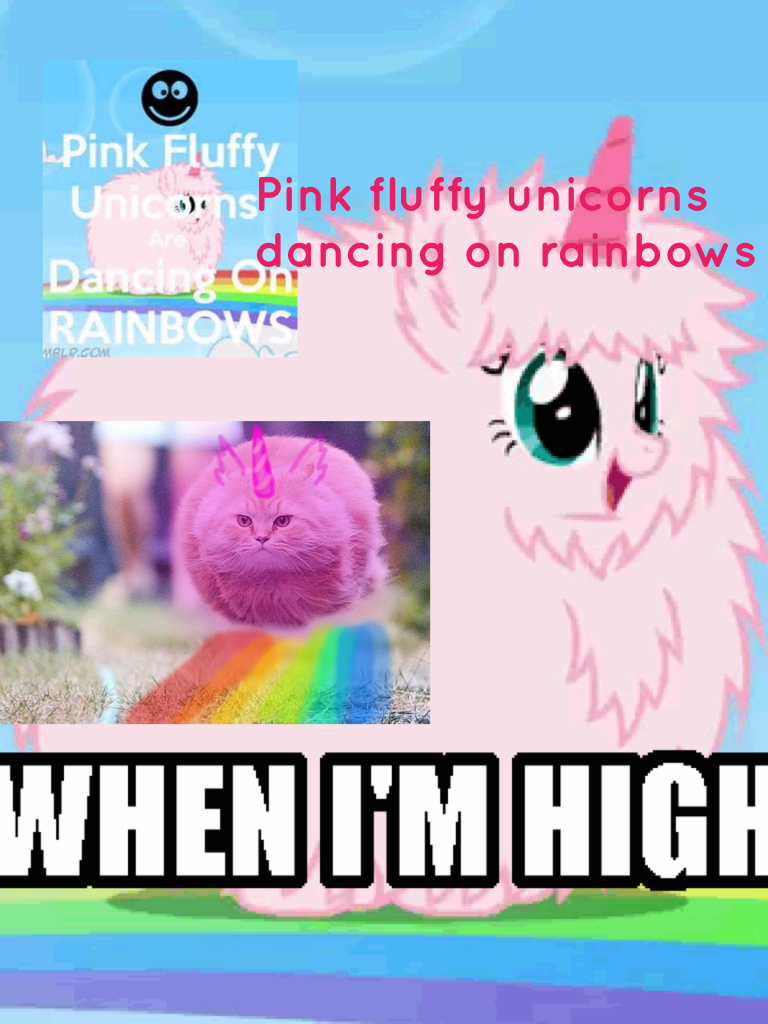 Pink fluffy unicorns dancing on rainbows!👌😊