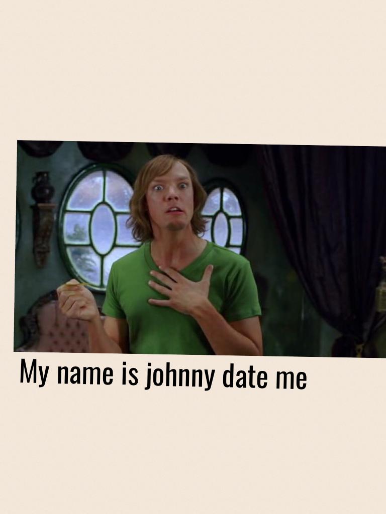 My name is johnny date me 