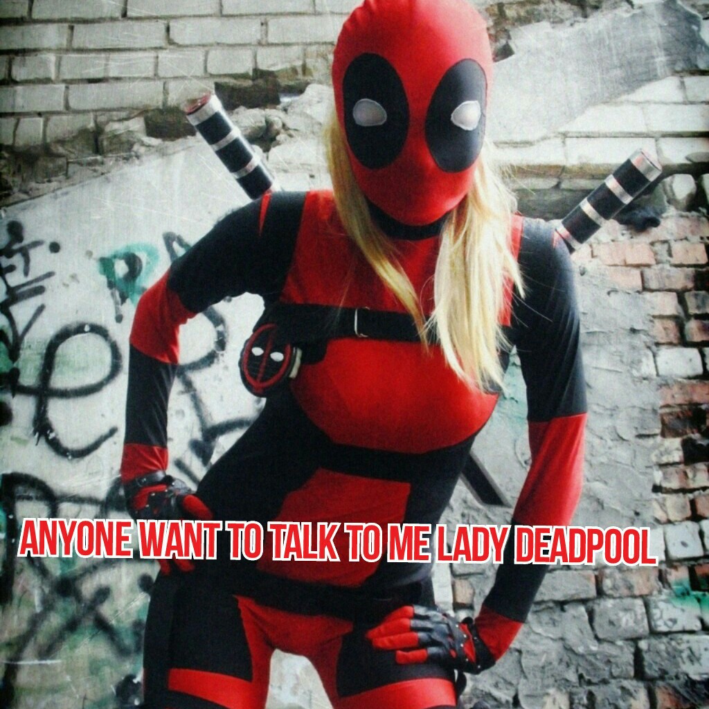 Anyone want to talk to me lady deadpool