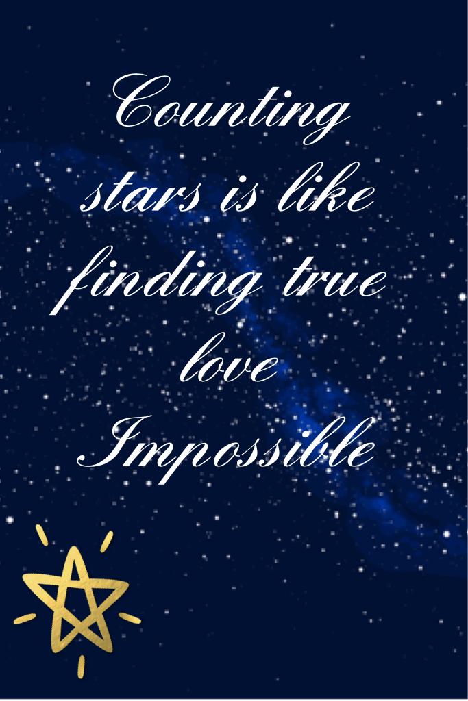 Counting stars is like finding true love
Impossible 